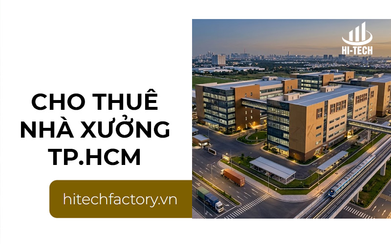 Cho thuê nhà xưởng TP.HCM ở đâu? Những điều doanh nghiệp cần biết