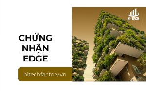 Chứng nhận EDGE là gì? Tiêu chuẩn công trình xanh cho doanh nghiệp