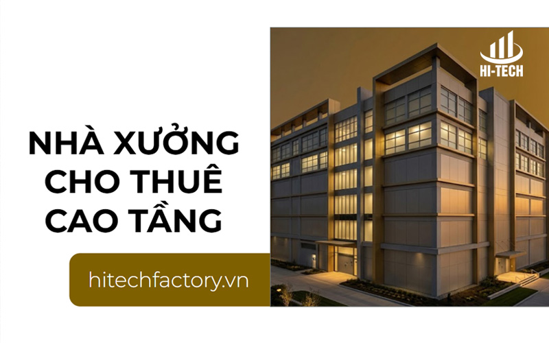 Nhà xưởng cho thuê cao tầng: Giải pháp tối ưu cho doanh nghiệp sản xuất