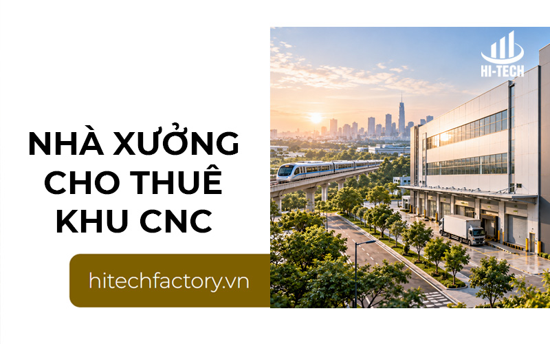 Nhà xưởng cho thuê Khu Công nghệ cao: Lợi thế và tiêu chí lựa chọn